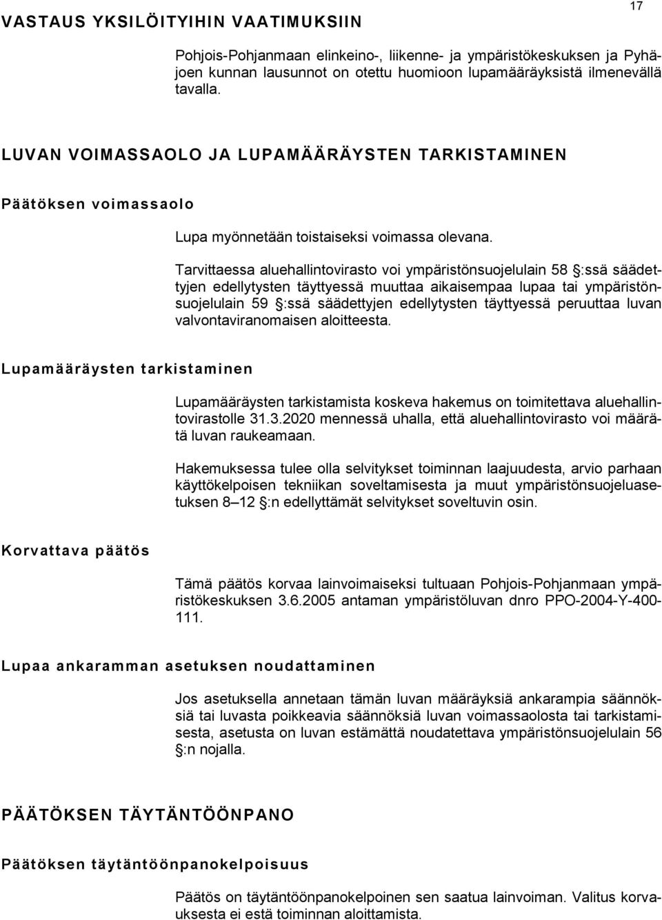 Tarvittaessa aluehallintovirasto voi ympäristönsuojelulain 58 :ssä säädettyjen edellytysten täyttyessä muuttaa aikaisempaa lupaa tai ympäristönsuojelulain 59 :ssä säädettyjen edellytysten täyttyessä