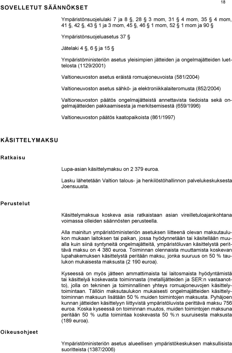 elektroniikkalaiteromusta (852/2004) Valtioneuvoston päätös ongelmajätteistä annettavista tiedoista sekä ongelmajätteiden pakkaamisesta ja merkitsemisestä (659/1996) Valtioneuvoston päätös