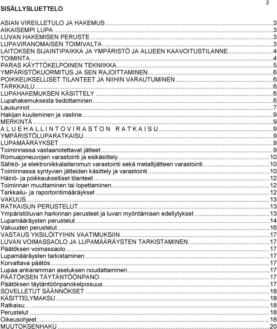 .. 6 Lupahakemuksesta tiedottaminen... 6 Lausunnot... 7 Hakijan kuuleminen ja vastine... 9 MERKINTÄ... 9 A L U E H A L L I N T O V I R A S T O N R A T K A I S U... 9 YMPÄRISTÖLUPARATKAISU.