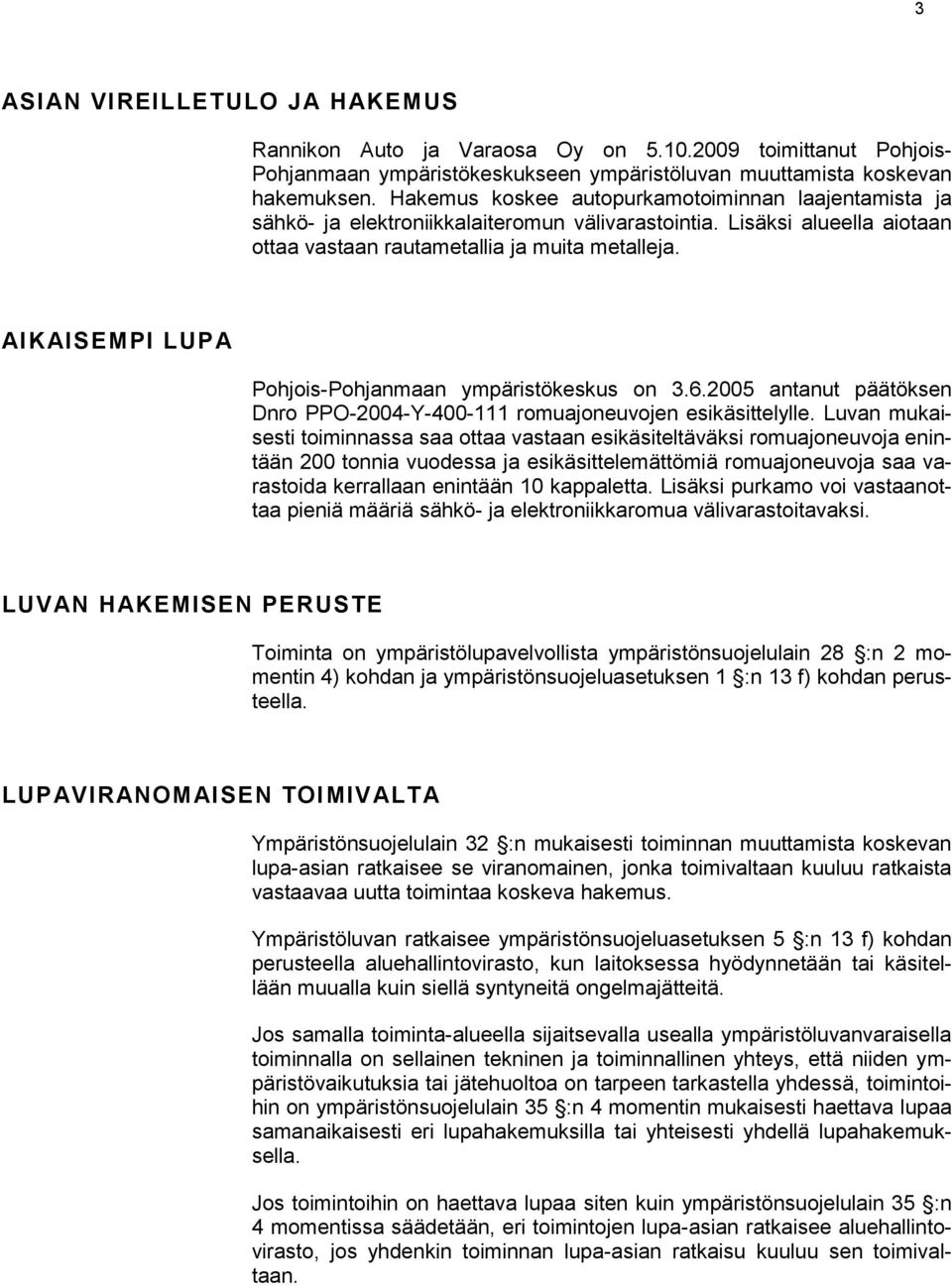 AIKAISEMPI LUPA Pohjois-Pohjanmaan ympäristökeskus on 3.6.2005 antanut päätöksen Dnro PPO-2004-Y-400-111 romuajoneuvojen esikäsittelylle.