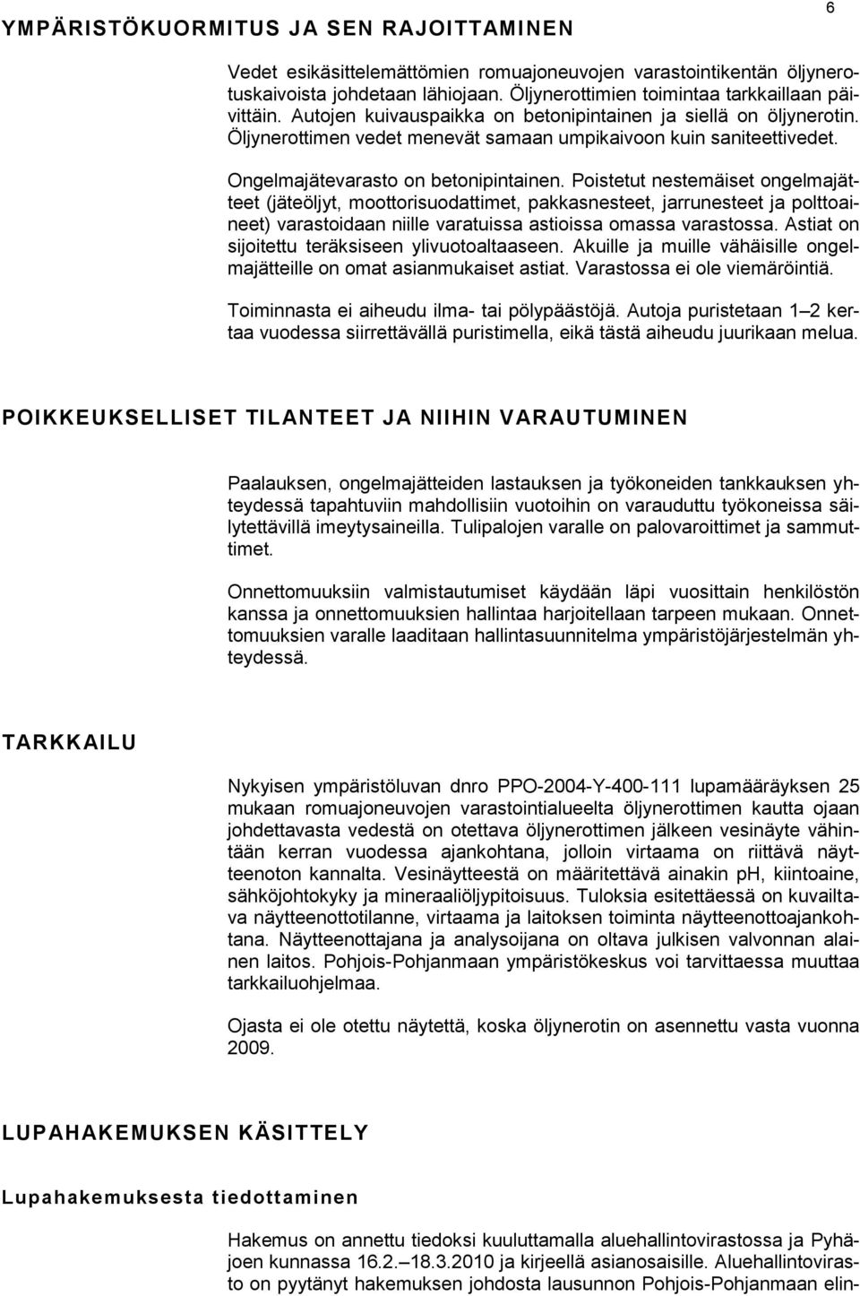 Poistetut nestemäiset ongelmajätteet (jäteöljyt, moottorisuodattimet, pakkasnesteet, jarrunesteet ja polttoaineet) varastoidaan niille varatuissa astioissa omassa varastossa.