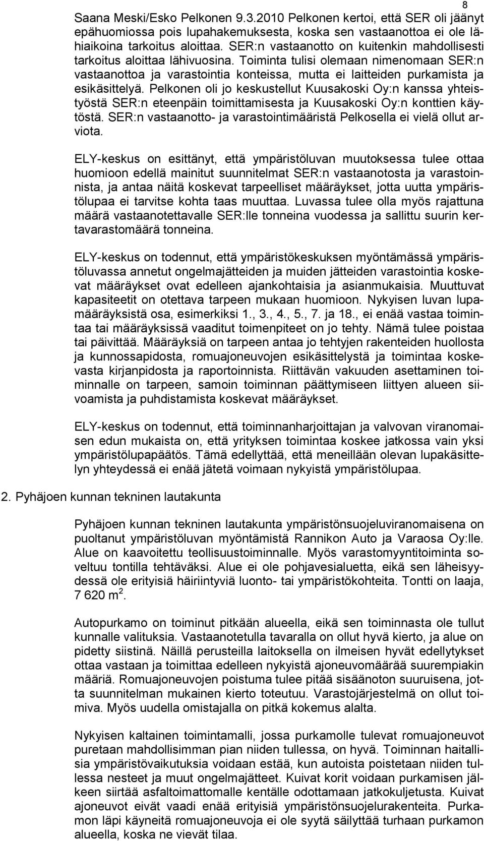Toiminta tulisi olemaan nimenomaan SER:n vastaanottoa ja varastointia konteissa, mutta ei laitteiden purkamista ja esikäsittelyä.