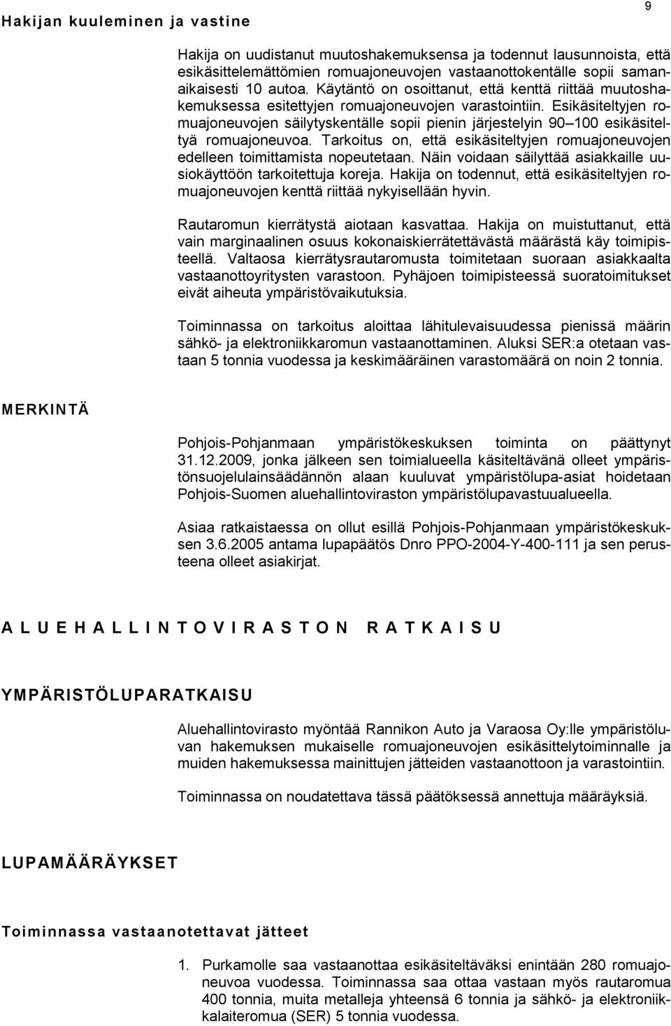 Esikäsiteltyjen romuajoneuvojen säilytyskentälle sopii pienin järjestelyin 90 100 esikäsiteltyä romuajoneuvoa. Tarkoitus on, että esikäsiteltyjen romuajoneuvojen edelleen toimittamista nopeutetaan.