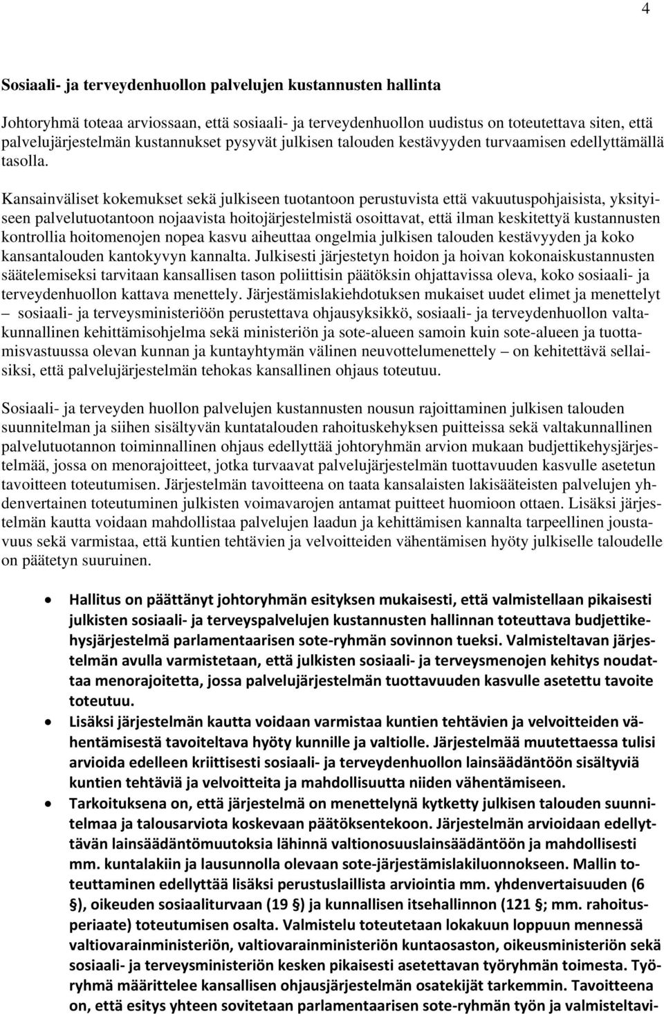 Kansainväliset kokemukset sekä julkiseen tuotantoon perustuvista että vakuutuspohjaisista, yksityiseen palvelutuotantoon nojaavista hoitojärjestelmistä osoittavat, että ilman keskitettyä kustannusten