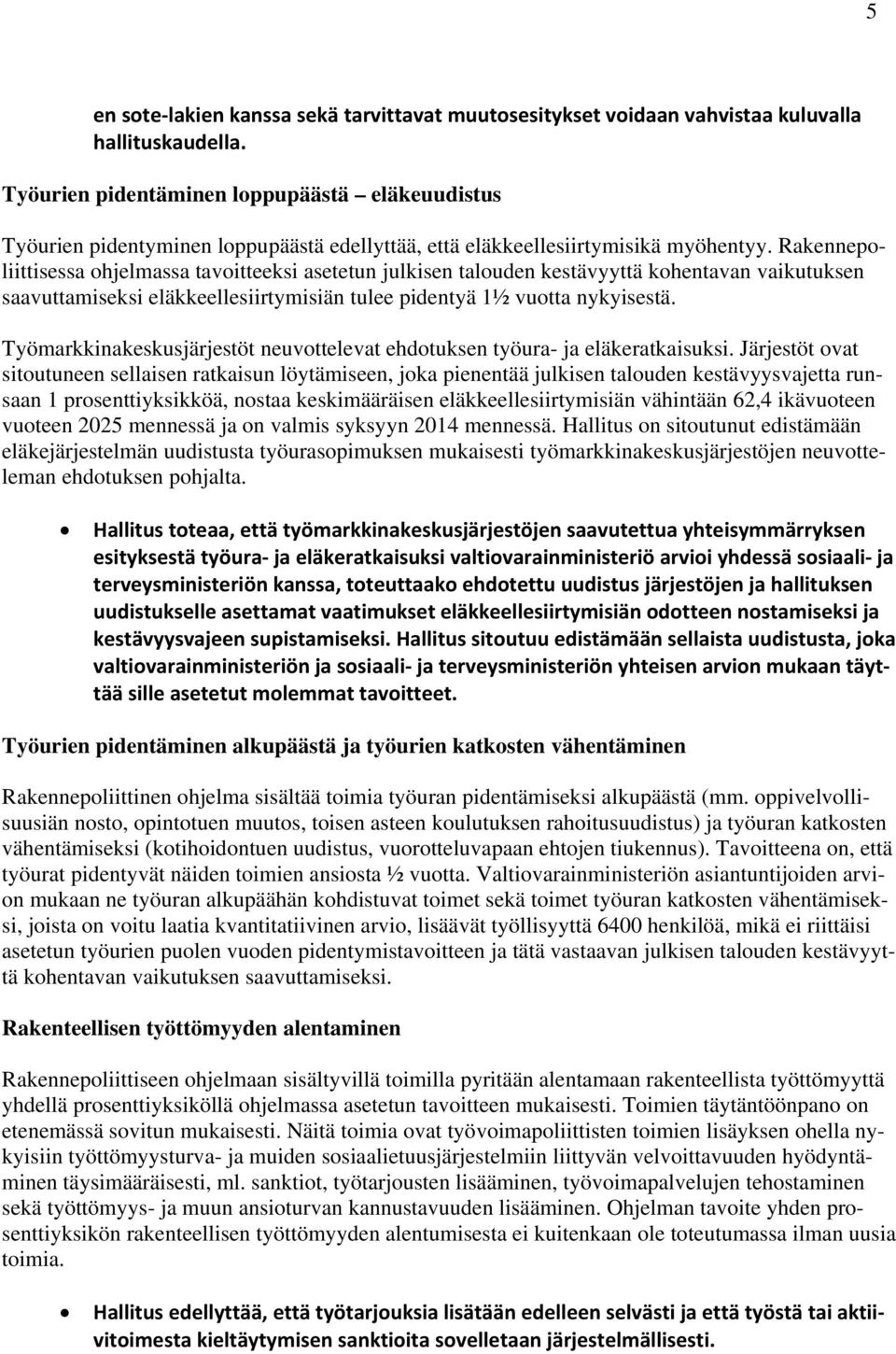 Rakennepoliittisessa ohjelmassa tavoitteeksi asetetun julkisen talouden kestävyyttä kohentavan vaikutuksen saavuttamiseksi eläkkeellesiirtymisiän tulee pidentyä 1½ vuotta nykyisestä.