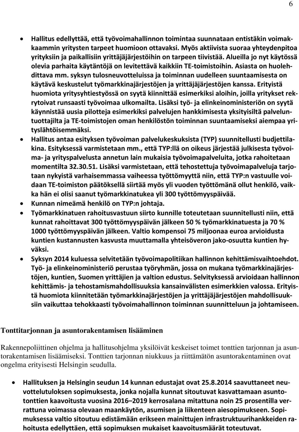 Asiasta on huolehdittava mm. syksyn tulosneuvotteluissa ja toiminnan uudelleen suuntaamisesta on käytävä keskustelut työmarkkinajärjestöjen ja yrittäjäjärjestöjen kanssa.