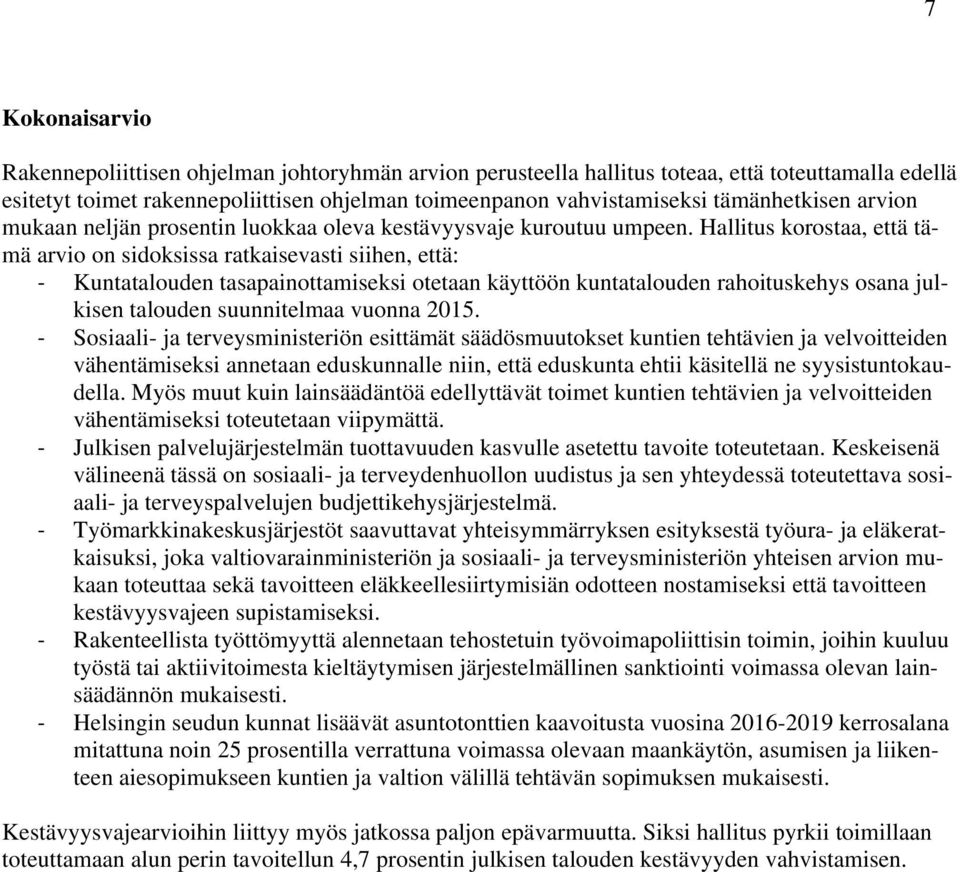 Hallitus korostaa, että tämä arvio on sidoksissa ratkaisevasti siihen, että: Kuntatalouden tasapainottamiseksi otetaan käyttöön kuntatalouden rahoituskehys osana julkisen talouden suunnitelmaa vuonna