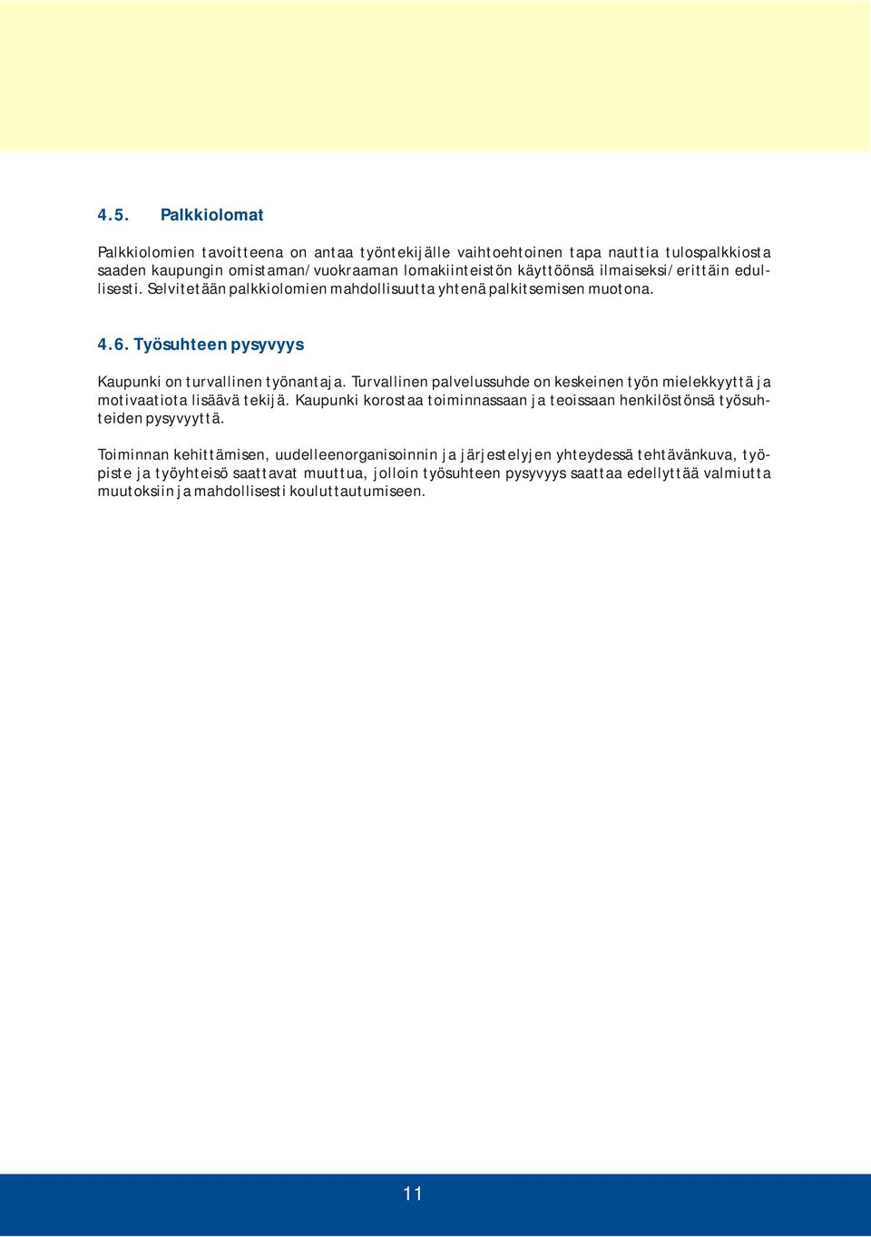 Turvallinen palvelussuhde on keskeinen työn mielekkyyttä ja motivaatiota lisäävä tekijä. Kaupunki korostaa toiminnassaan ja teoissaan henkilöstönsä työsuhteiden pysyvyyttä.