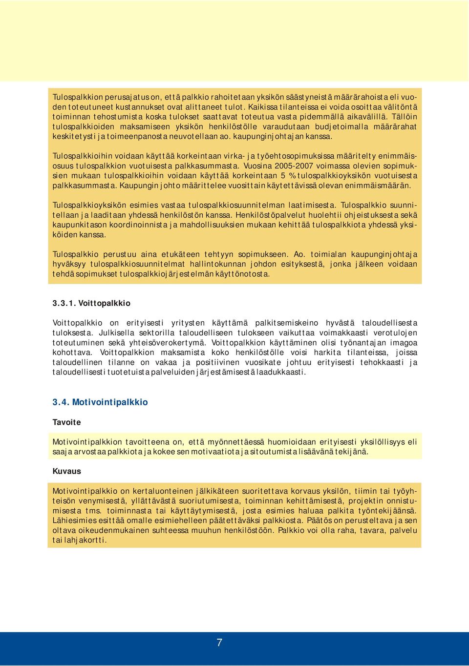 Tällöin tulospalkkioiden maksamiseen yksikön henkilöstölle varaudutaan budjetoimalla määrärahat keskitetysti ja toimeenpanosta neuvotellaan ao. kaupunginjohtajan kanssa.