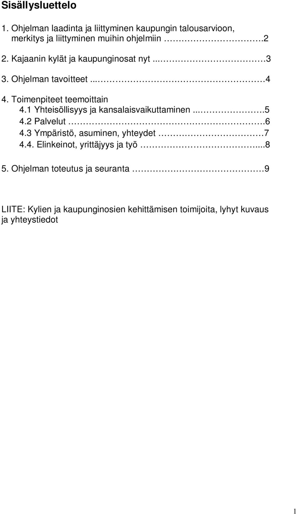 1 Yhteisöllisyys ja kansalaisvaikuttaminen....5 4.2 Palvelut.6 4.3 Ympäristö, asuminen, yhteydet 7 4.4. Elinkeinot, yrittäjyys ja työ.