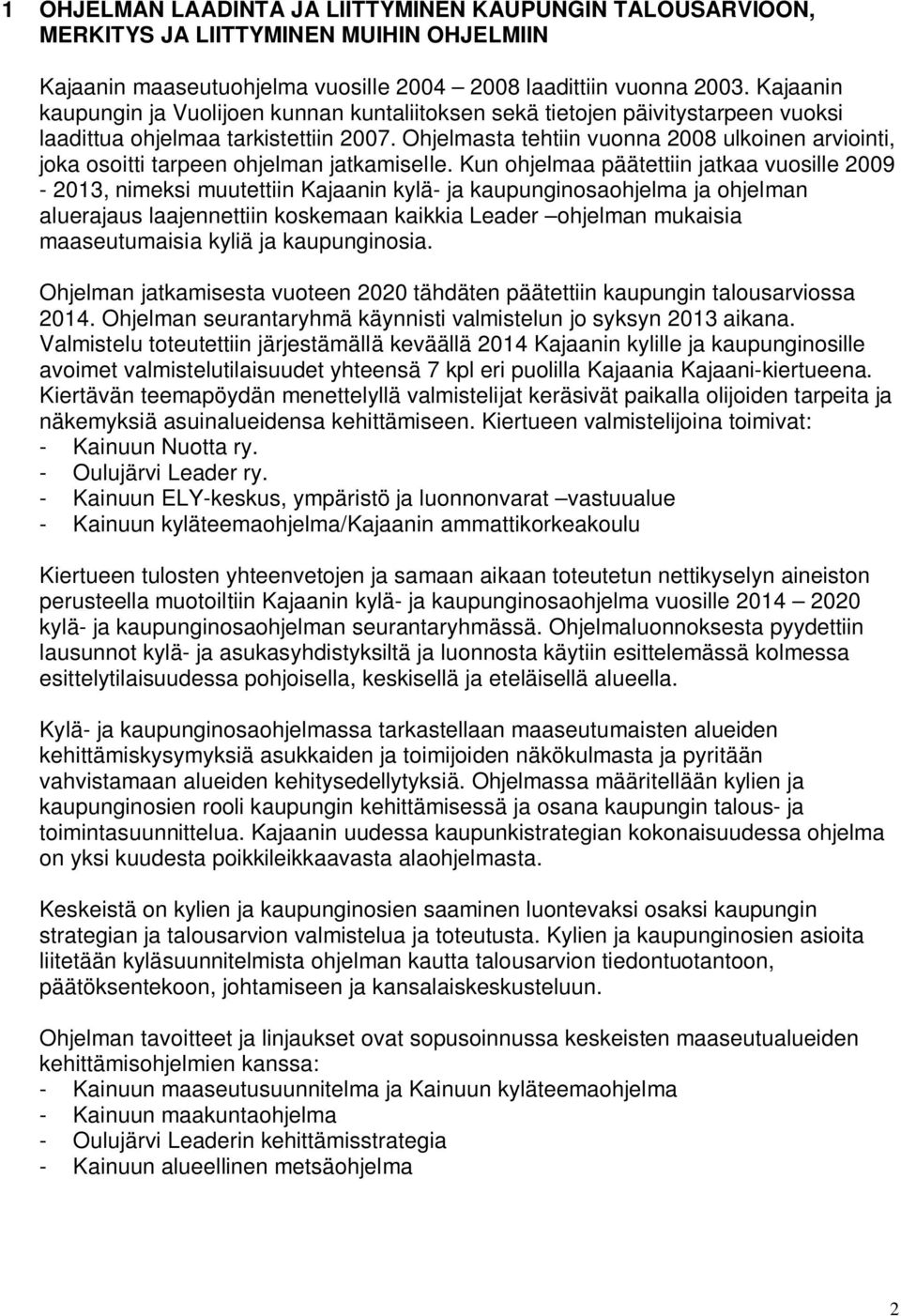 Ohjelmasta tehtiin vuonna 2008 ulkoinen arviointi, joka osoitti tarpeen ohjelman jatkamiselle.