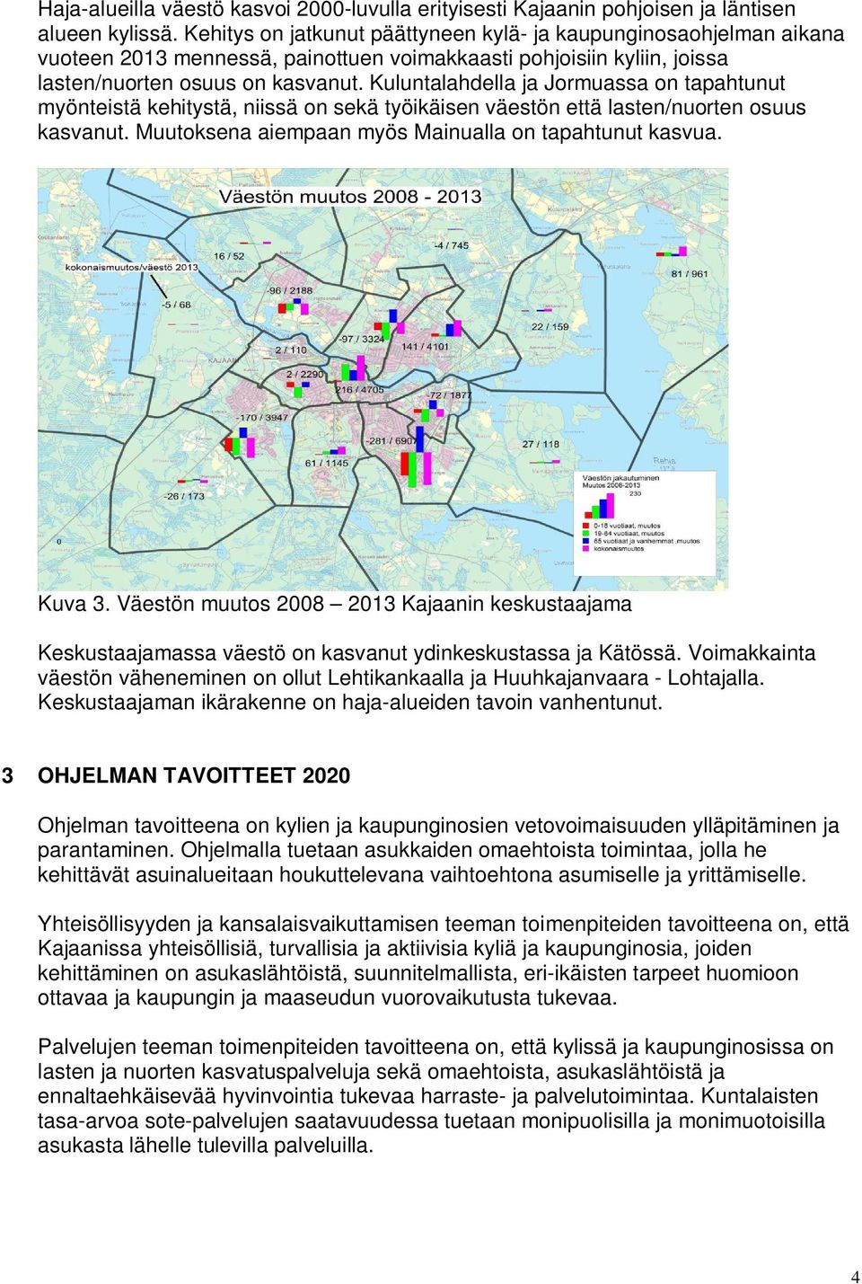 Kuluntalahdella ja Jormuassa on tapahtunut myönteistä kehitystä, niissä on sekä työikäisen väestön että lasten/nuorten osuus kasvanut. Muutoksena aiempaan myös Mainualla on tapahtunut kasvua. Kuva 3.