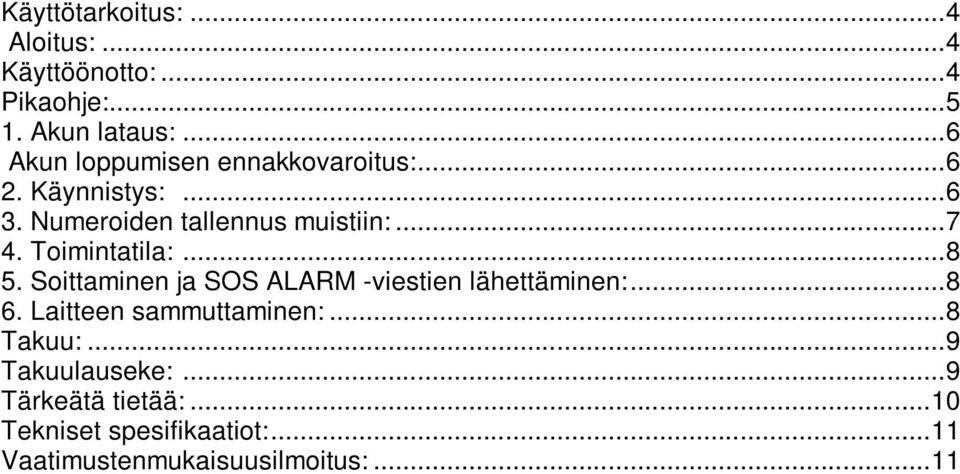 Toimintatila:...8 5. Soittaminen ja SOS ALARM -viestien lähettäminen:...8 6. Laitteen sammuttaminen:.