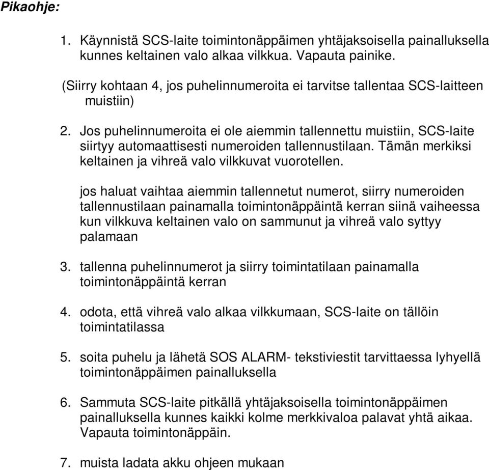 Jos puhelinnumeroita ei ole aiemmin tallennettu muistiin, SCS-laite siirtyy automaattisesti numeroiden tallennustilaan. Tämän merkiksi keltainen ja vihreä valo vilkkuvat vuorotellen.