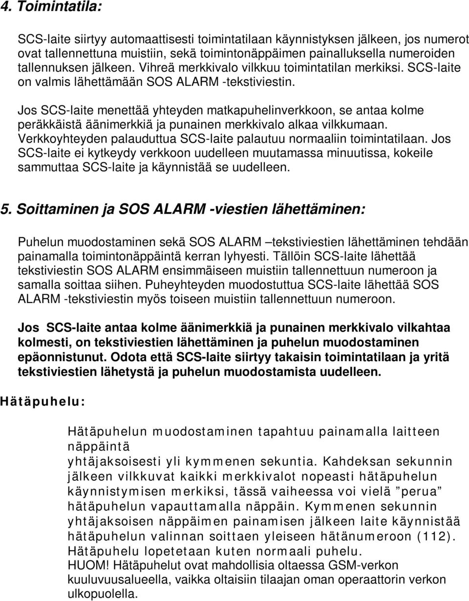 Jos SCS-laite menettää yhteyden matkapuhelinverkkoon, se antaa kolme peräkkäistä äänimerkkiä ja punainen merkkivalo alkaa vilkkumaan.