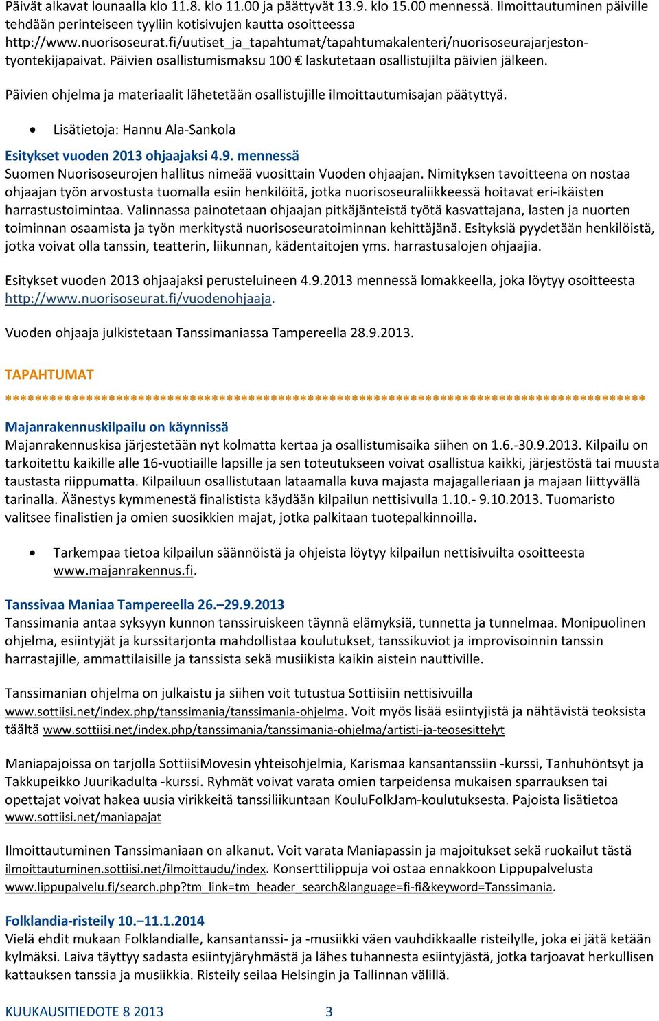 Päivien ohjelma ja materiaalit lähetetään osallistujille ilmoittautumisajan päätyttyä. Lisätietoja: Hannu Ala Sankola Esitykset vuoden 2013 ohjaajaksi 4.9.