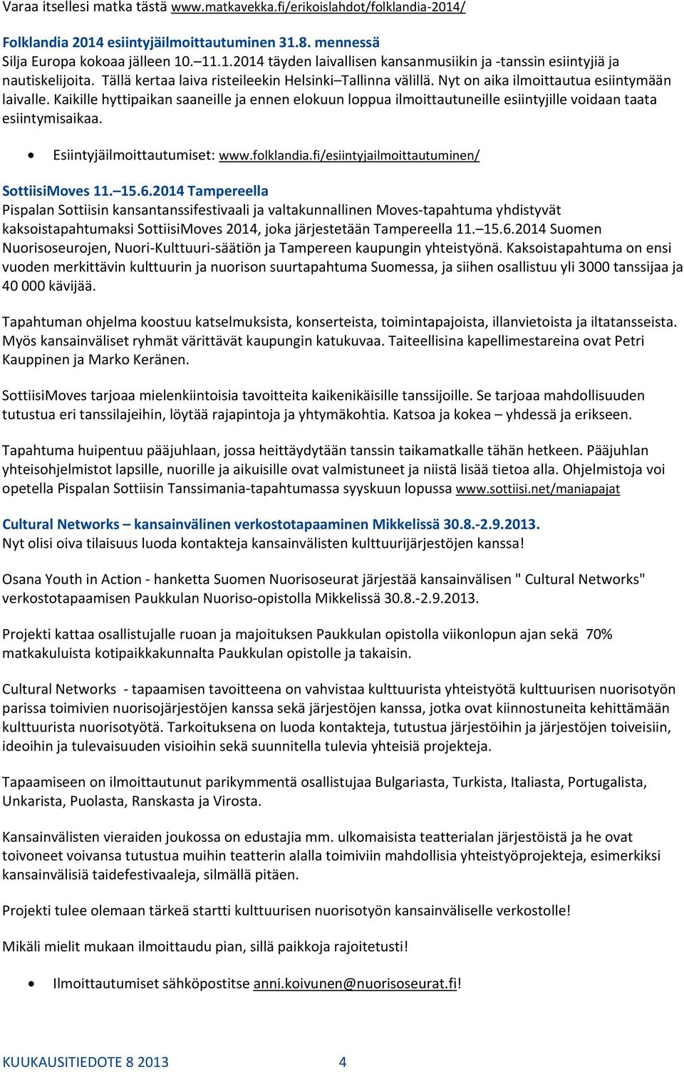 Kaikille hyttipaikan saaneille ja ennen elokuun loppua ilmoittautuneille esiintyjille voidaan taata esiintymisaikaa. Esiintyjäilmoittautumiset: www.folklandia.