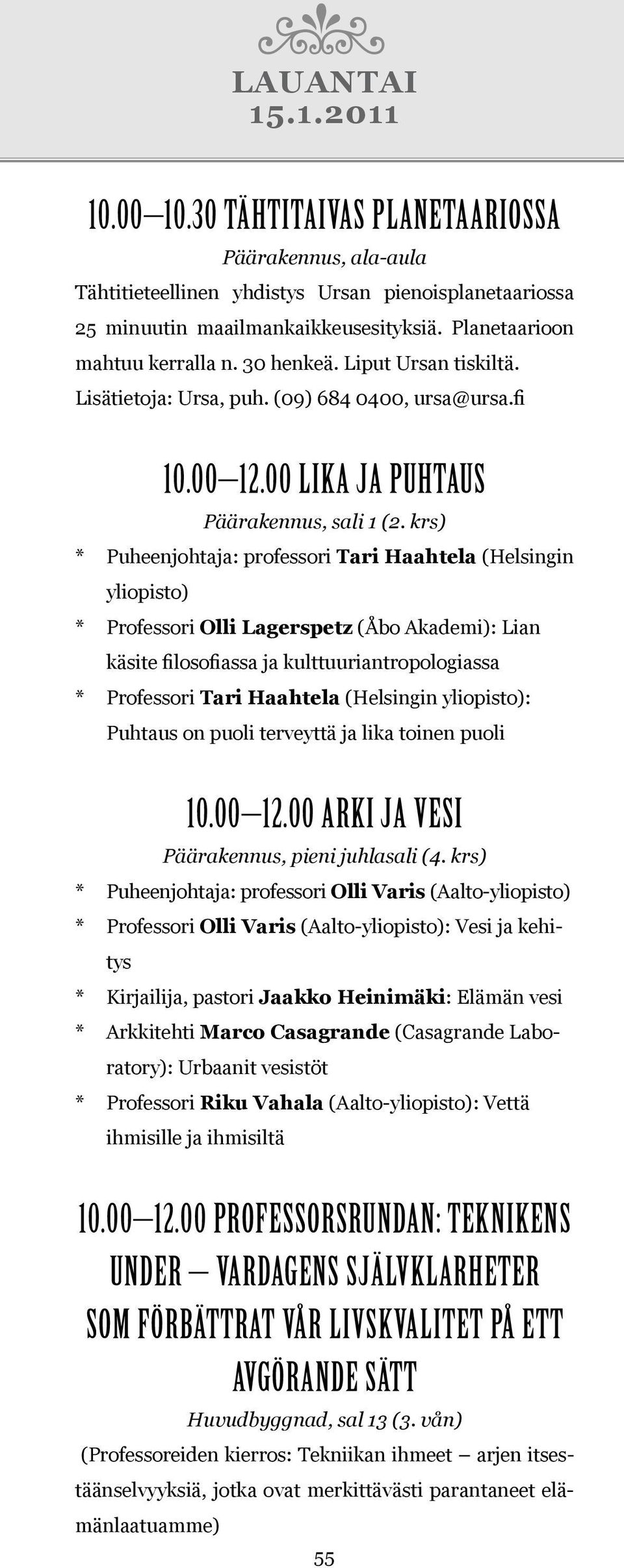 Puhtaus on puoli terveyttä ja lika toinen puoli 10.00 12.00 ARKI JA VESI Päärakennus, pieni juhlasali (4.