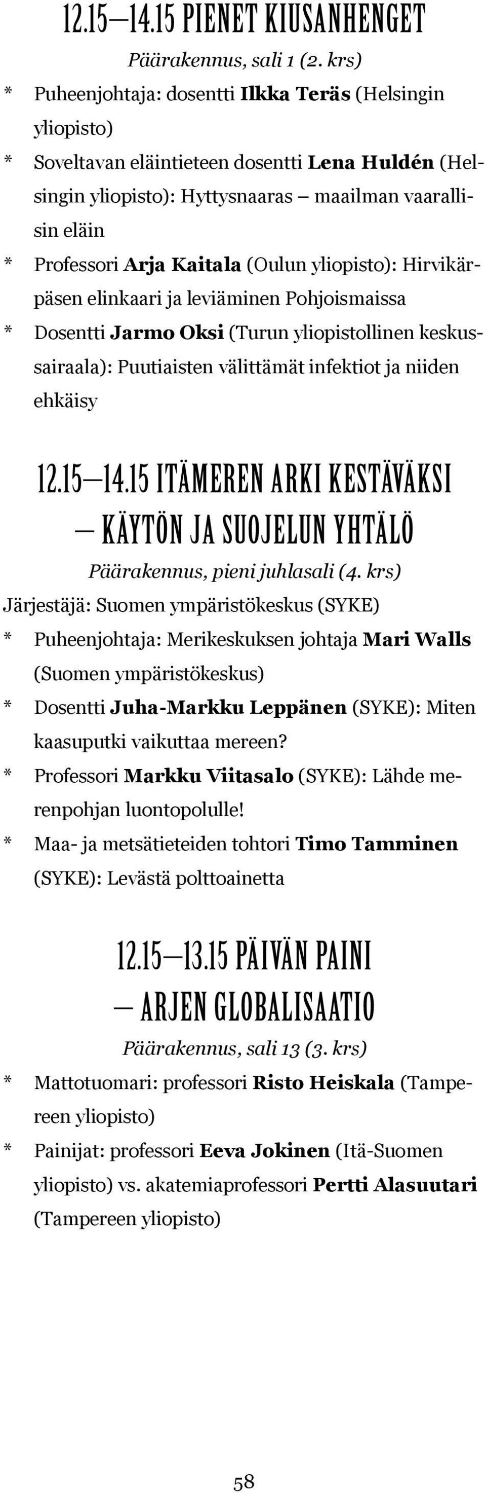 Hirvikärpäsen elinkaari ja leviäminen Pohjoismaissa * Dosentti Jarmo Oksi (Turun yliopistollinen keskussairaala): Puutiaisten välittämät infektiot ja niiden ehkäisy 12.15 14.