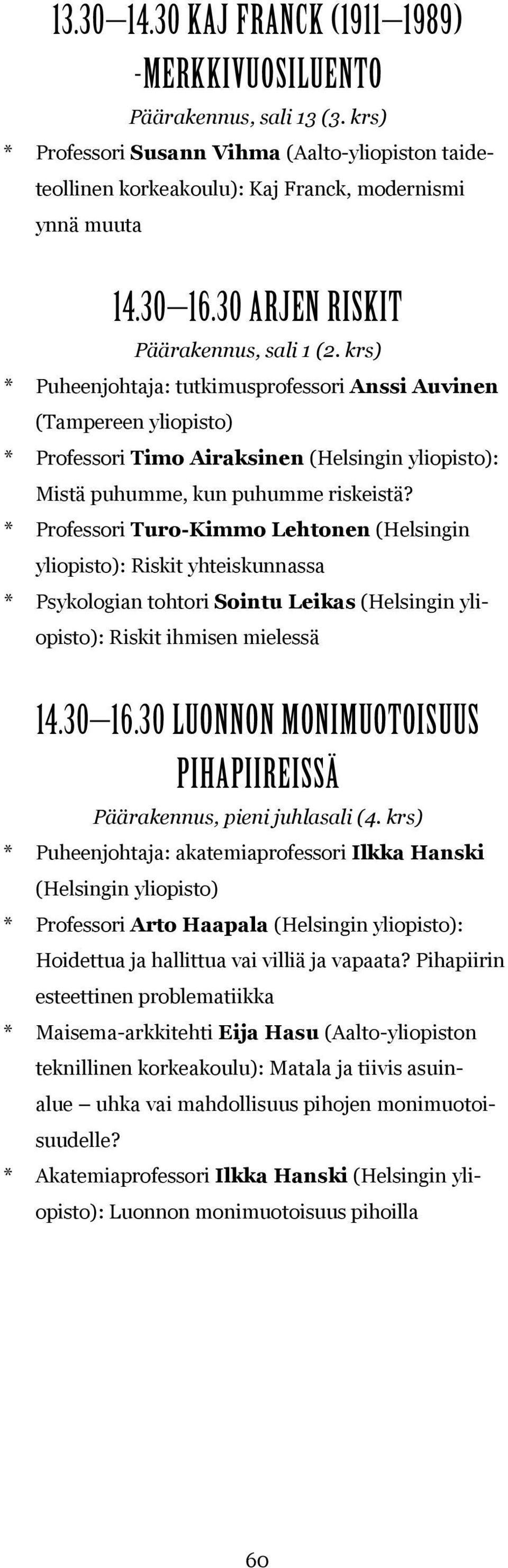 * Professori Turo-Kimmo Lehtonen (Helsingin : Riskit yhteiskunnassa * Psykologian tohtori Sointu Leikas (Helsingin : Riskit ihmisen mielessä 14.30 16.