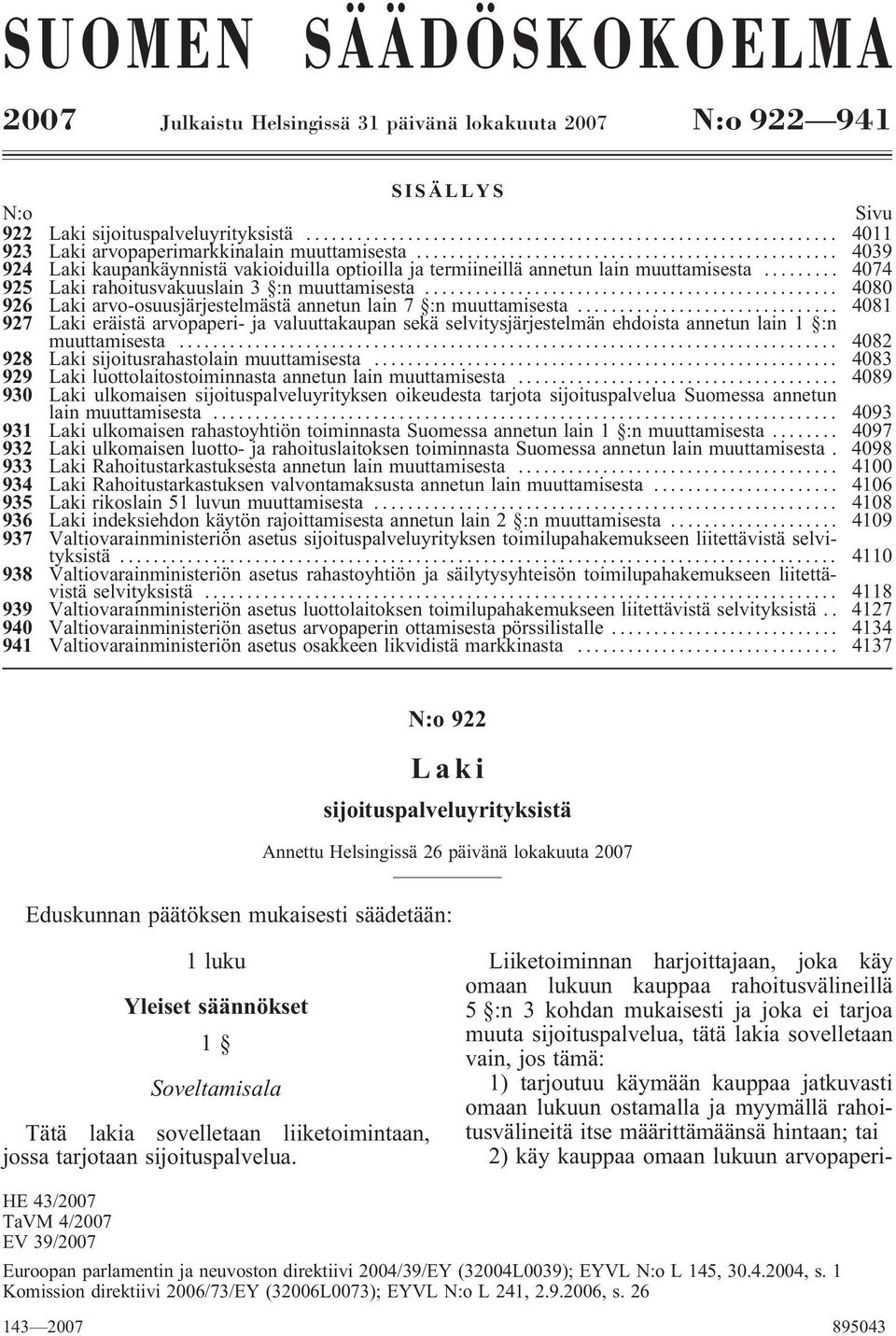 .. 4080 926 Laki arvo-osuusjärjestelmästä annetun lain 7 :n muuttamisesta... 4081 927 Laki eräistä arvopaperi- ja valuuttakaupan sekä selvitysjärjestelmän ehdoista annetun lain 1 :n muuttamisesta.