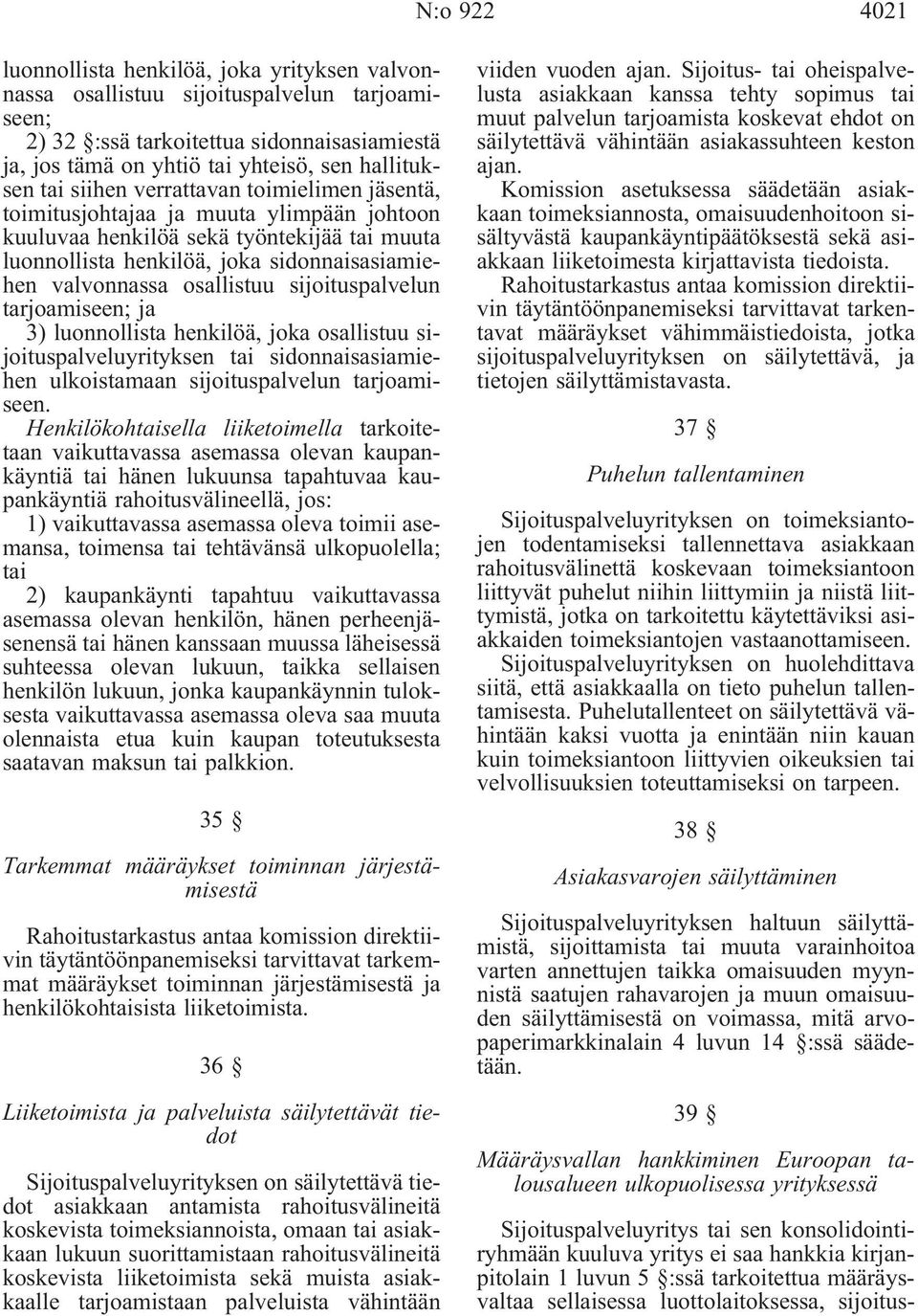 osallistuu sijoituspalvelun tarjoamiseen; ja 3) luonnollista henkilöä, joka osallistuu sijoituspalveluyrityksen tai sidonnaisasiamiehen ulkoistamaan sijoituspalvelun tarjoamiseen.