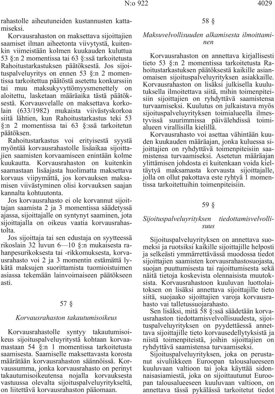 päätöksestä. Jos sijoituspalveluyritys on ennen 53 :n 2 momentissa tarkoitettua päätöstä asetettu konkurssiin tai muu maksukyvyttömyysmenettely on aloitettu, lasketaan määräaika tästä päätöksestä.