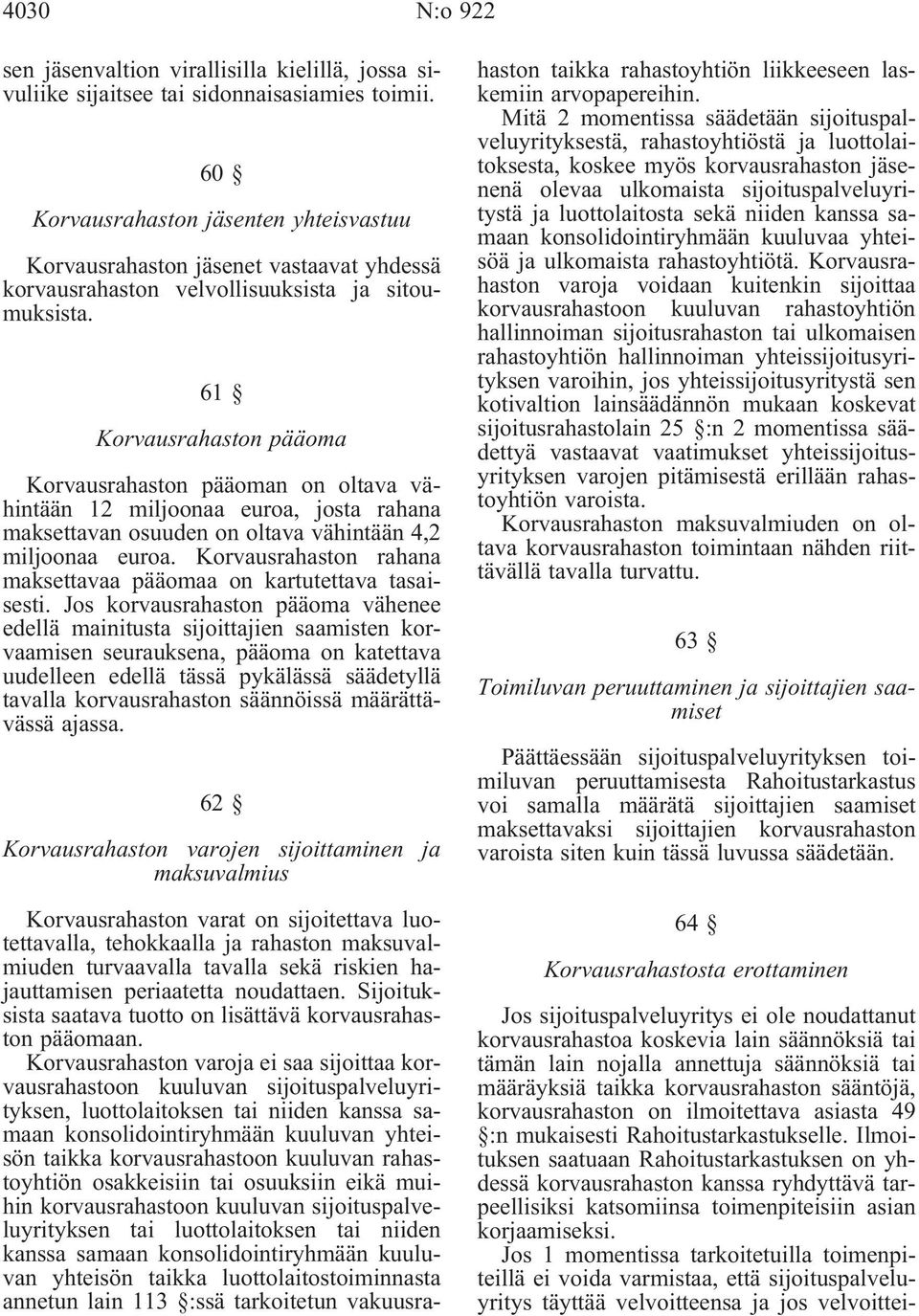 61 Korvausrahaston pääoma Korvausrahaston pääoman on oltava vähintään 12 miljoonaa euroa, josta rahana maksettavan osuuden on oltava vähintään 4,2 miljoonaa euroa.