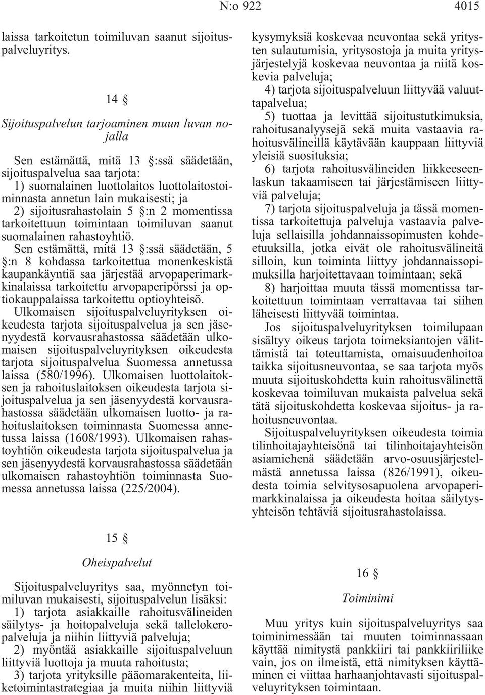 2) sijoitusrahastolain 5 :n 2 momentissa tarkoitettuun toimintaan toimiluvan saanut suomalainen rahastoyhtiö.