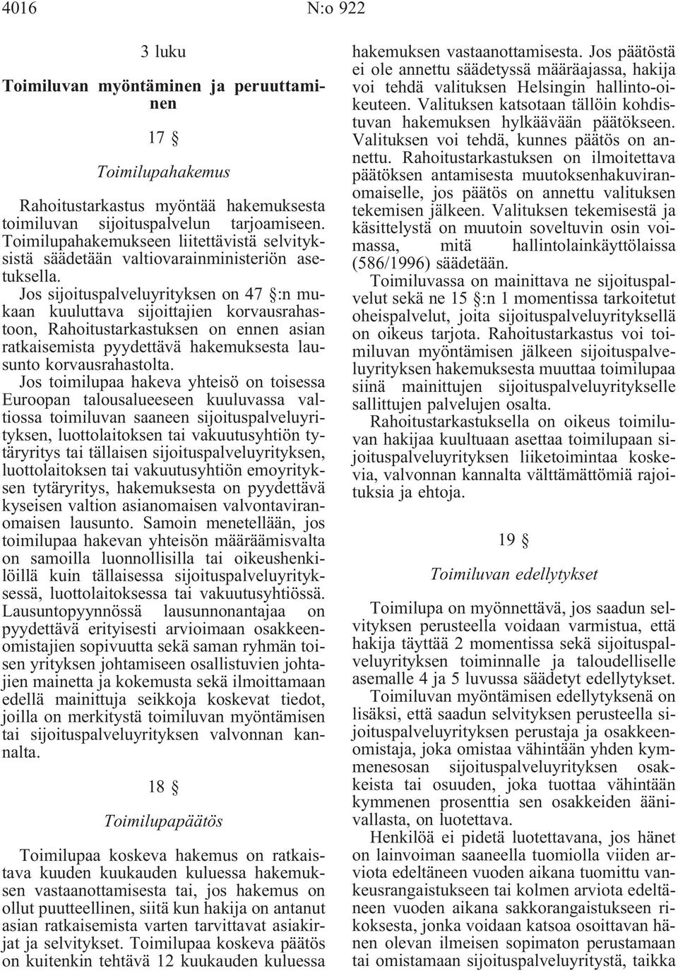 Jos sijoituspalveluyrityksen on 47 :n mukaan kuuluttava sijoittajien korvausrahastoon, Rahoitustarkastuksen on ennen asian ratkaisemista pyydettävä hakemuksesta lausunto korvausrahastolta.