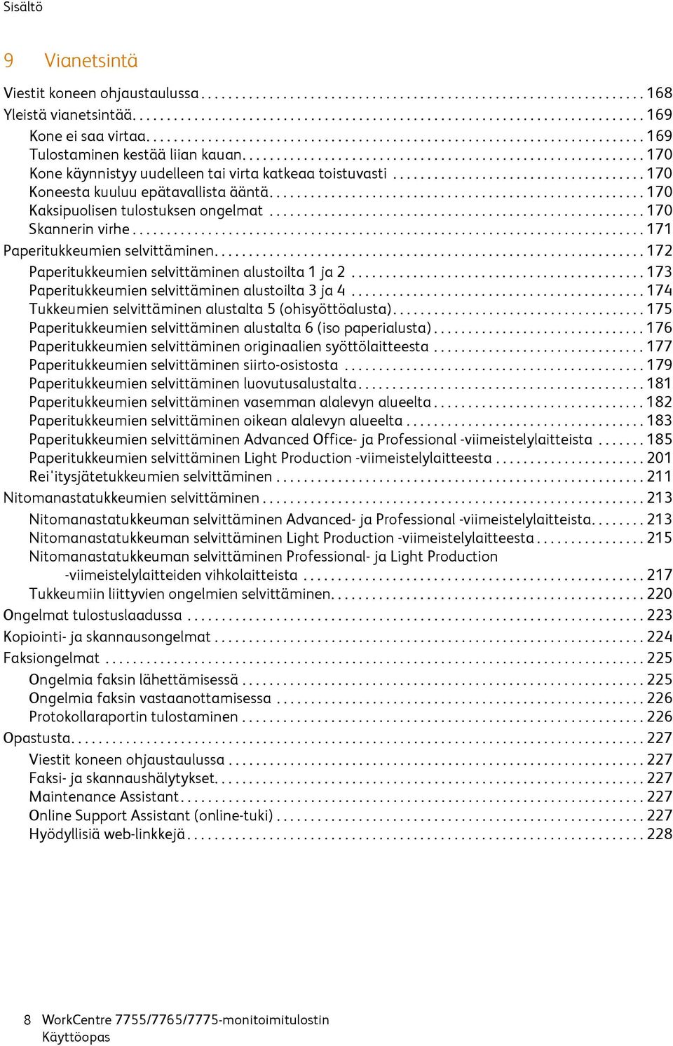 ....................................170 Koneesta kuuluu epätavallista ääntä....................................................... 170 Kaksipuolisen tulostuksen ongelmat....................................................... 170 Skannerin virhe.