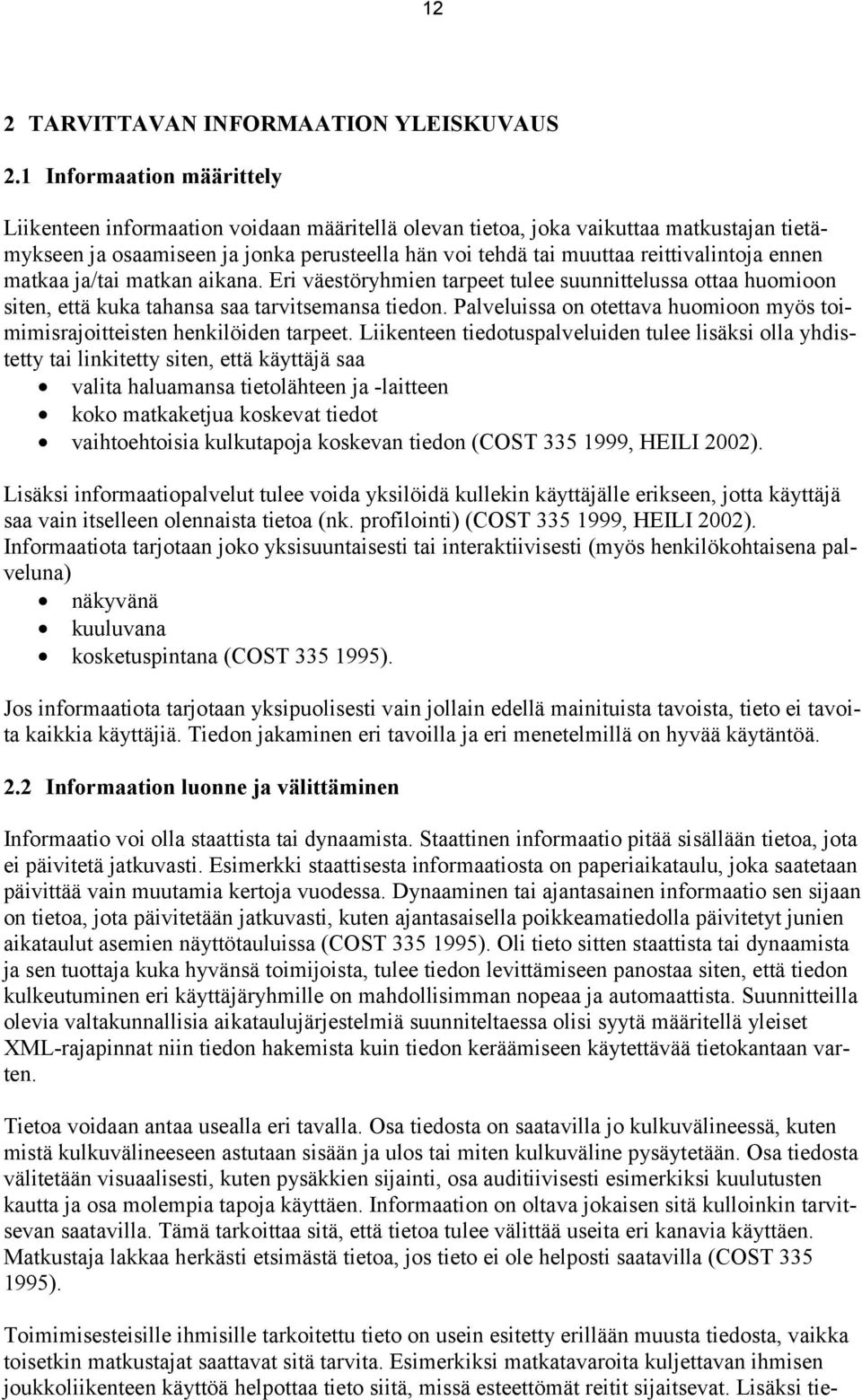 reittivalintoja ennen matkaa ja/tai matkan aikana. Eri väestöryhmien tarpeet tulee suunnittelussa ottaa huomioon siten, että kuka tahansa saa tarvitsemansa tiedon.