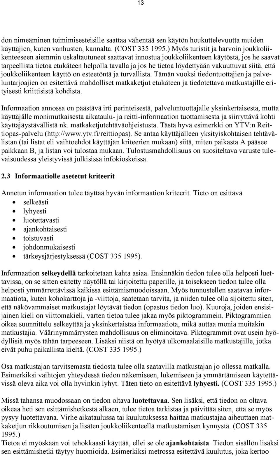 löydettyään vakuuttuvat siitä, että joukkoliikenteen käyttö on esteetöntä ja turvallista.