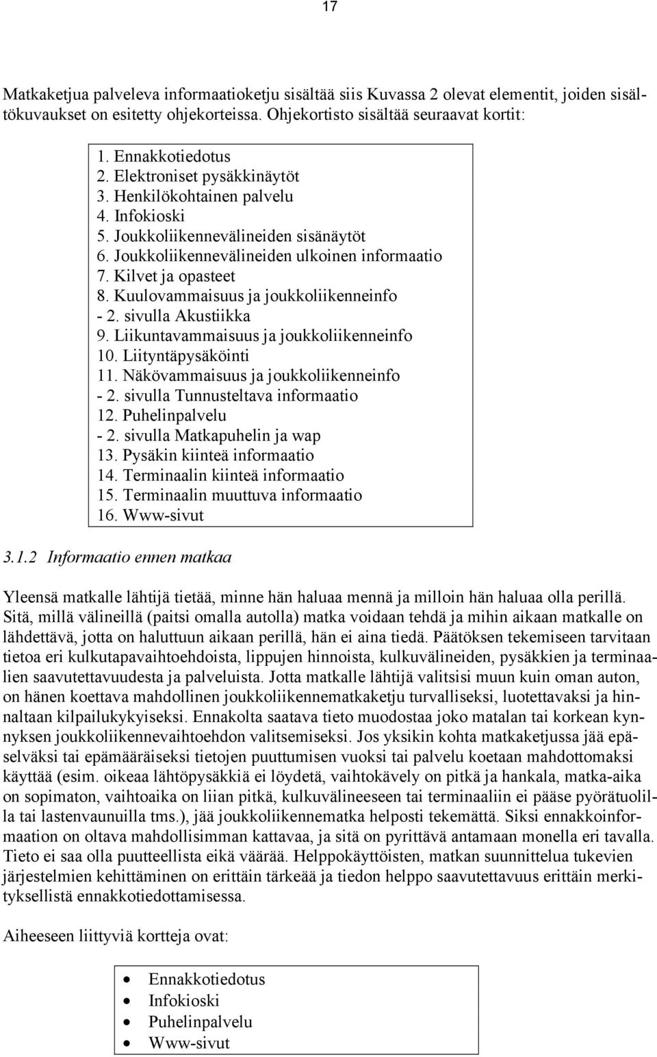 Kuulovammaisuus ja joukkoliikenneinfo - 2. sivulla Akustiikka 9. Liikuntavammaisuus ja joukkoliikenneinfo 10. Liityntäpysäköinti 11. Näkövammaisuus ja joukkoliikenneinfo - 2.