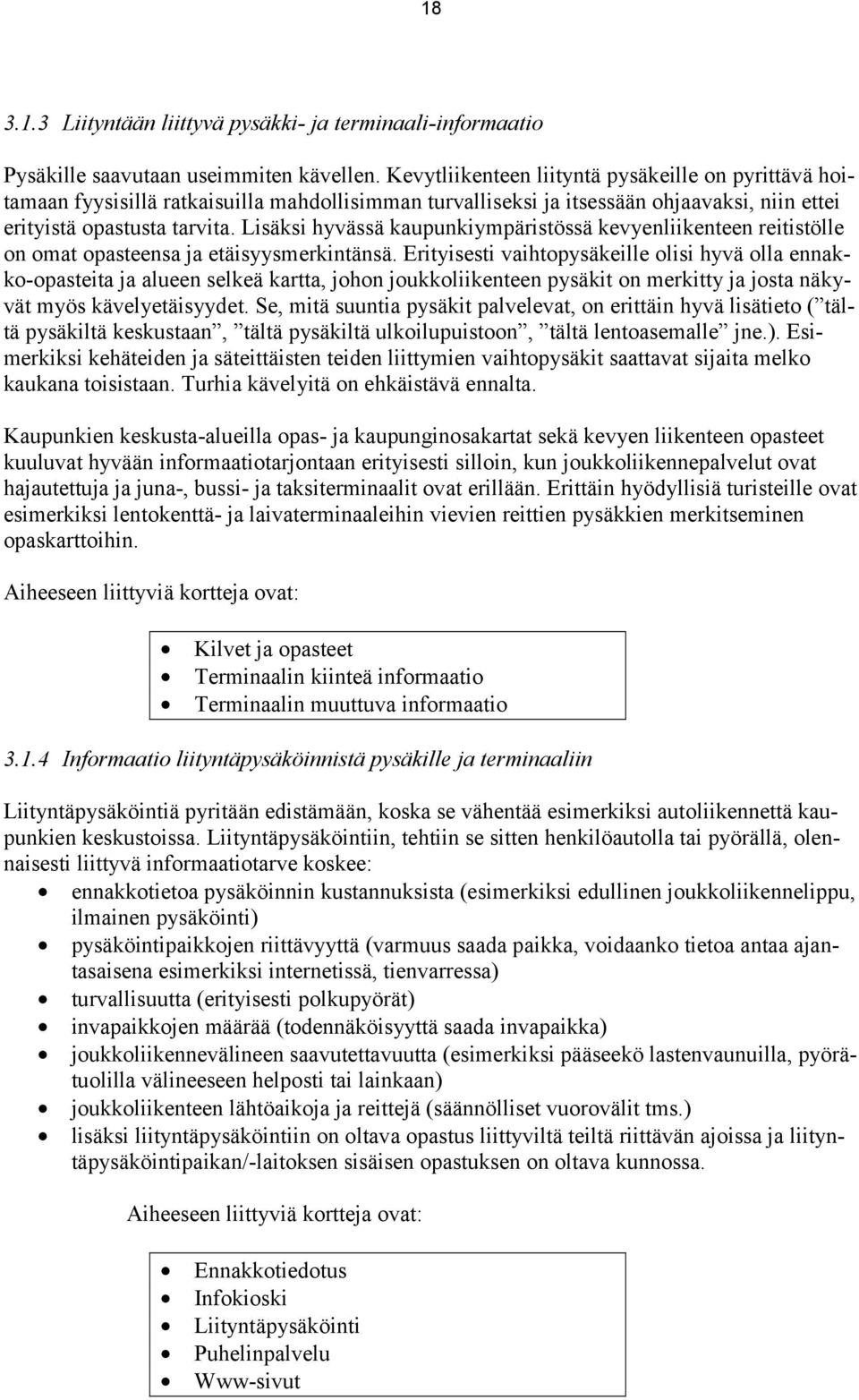 Lisäksi hyvässä kaupunkiympäristössä kevyenliikenteen reitistölle on omat opasteensa ja etäisyysmerkintänsä.