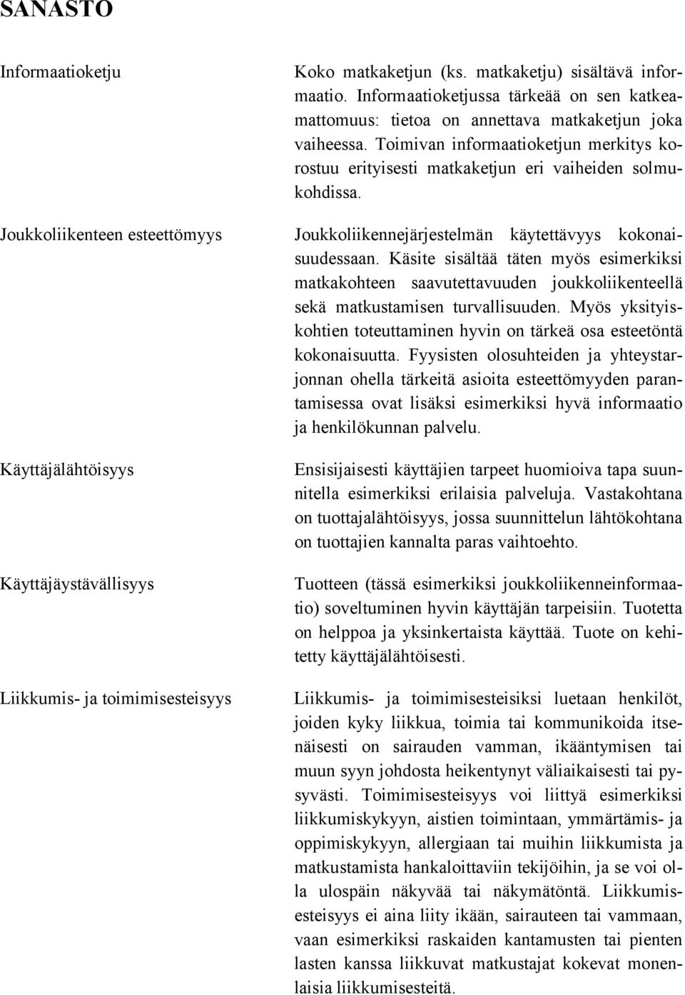 Joukkoliikennejärjestelmän käytettävyys kokonaisuudessaan. Käsite sisältää täten myös esimerkiksi matkakohteen saavutettavuuden joukkoliikenteellä sekä matkustamisen turvallisuuden.