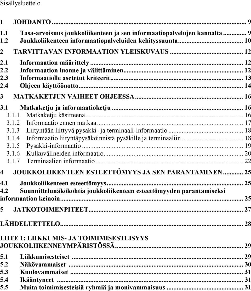 .. 14 3 MATKAKETJUN VAIHEET OHJEESSA... 16 3.1 Matkaketju ja informaatioketju... 16 3.1.1 Matkaketju käsitteenä... 16 3.1.2 Informaatio ennen matkaa... 17 3.1.3 Liityntään liittyvä pysäkki- ja terminaali-informaatio.