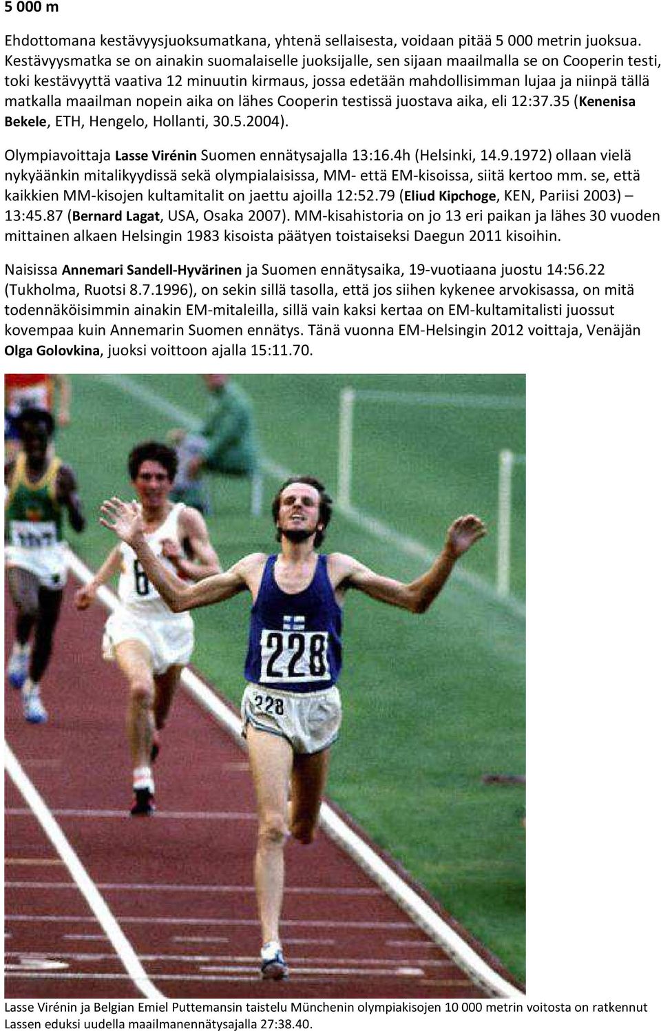 matkalla maailman nopein aika on lähes Cooperin testissä juostava aika, eli 12:37.35 (Kenenisa Bekele, ETH, Hengelo, Hollanti, 30.5.2004). Olympiavoittaja Lasse Virénin Suomen ennätysajalla 13:16.