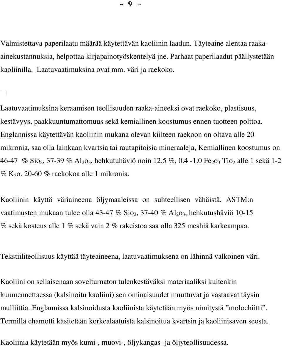 Laatuvaatimuksina keraamisen teollisuuden raaka-aineeksi ovat raekoko, plastisuus, kestävyys, paakkuuntumattomuus sekä kemiallinen koostumus ennen tuotteen polttoa.