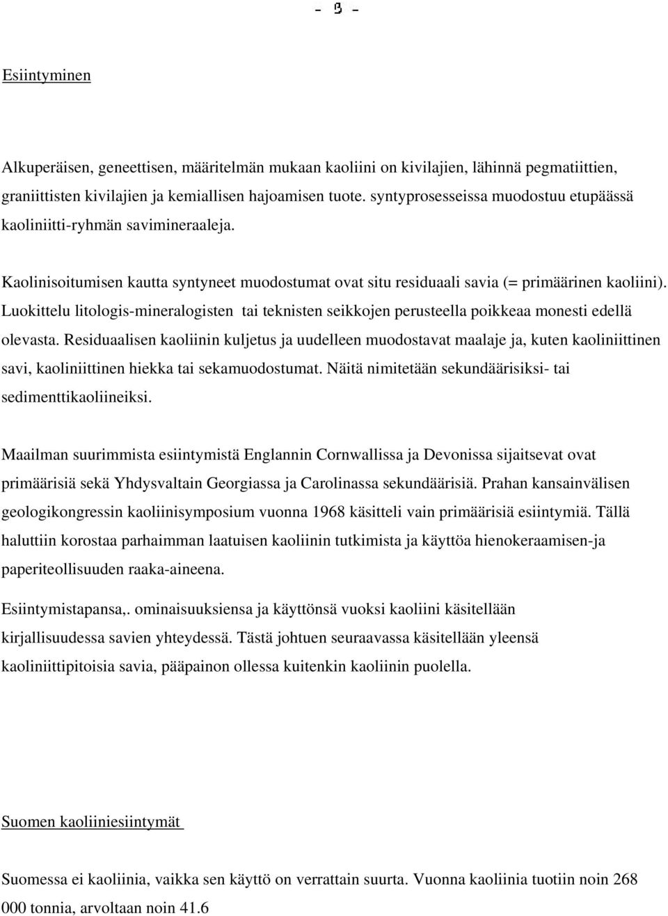 Luokittelu litologis-mineralogisten tai teknisten seikkojen perusteella poikkeaa monesti edellä olevasta.