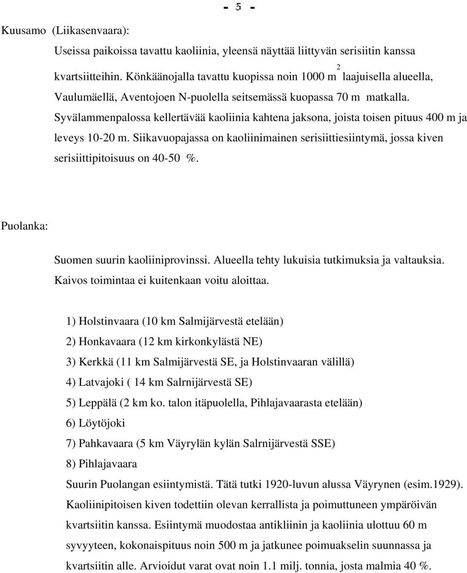 Syvälammenpalossa kellertävää kaoliinia kahtena jaksona, joista toisen pituus 400 m ja leveys 10-20 m.