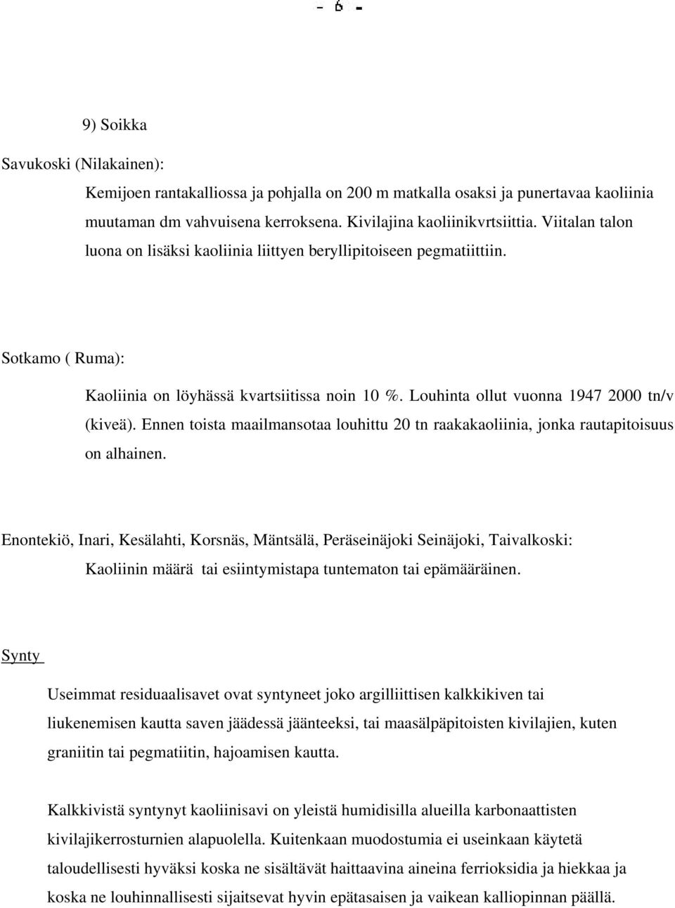 Ennen toista maailmansotaa louhittu 20 tn raakakaoliinia, jonka rautapitoisuus on alhainen.