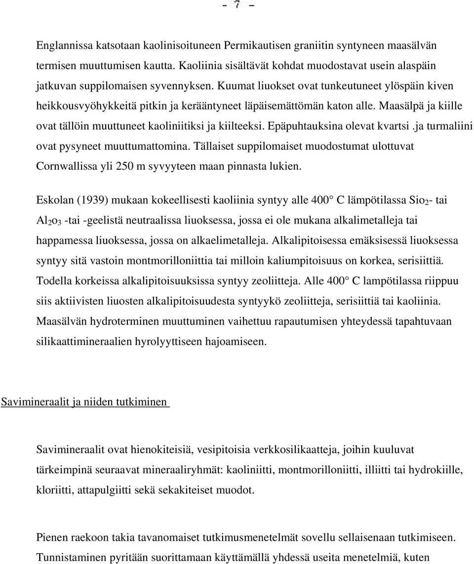 Kuumat liuokset ovat tunkeutuneet ylöspäin kiven heikkousvyöhykkeitä pitkin ja kerääntyneet läpäisemättömän katon alle. Maasälpä ja kiille ovat tällöin muuttuneet kaoliniitiksi ja kiilteeksi.