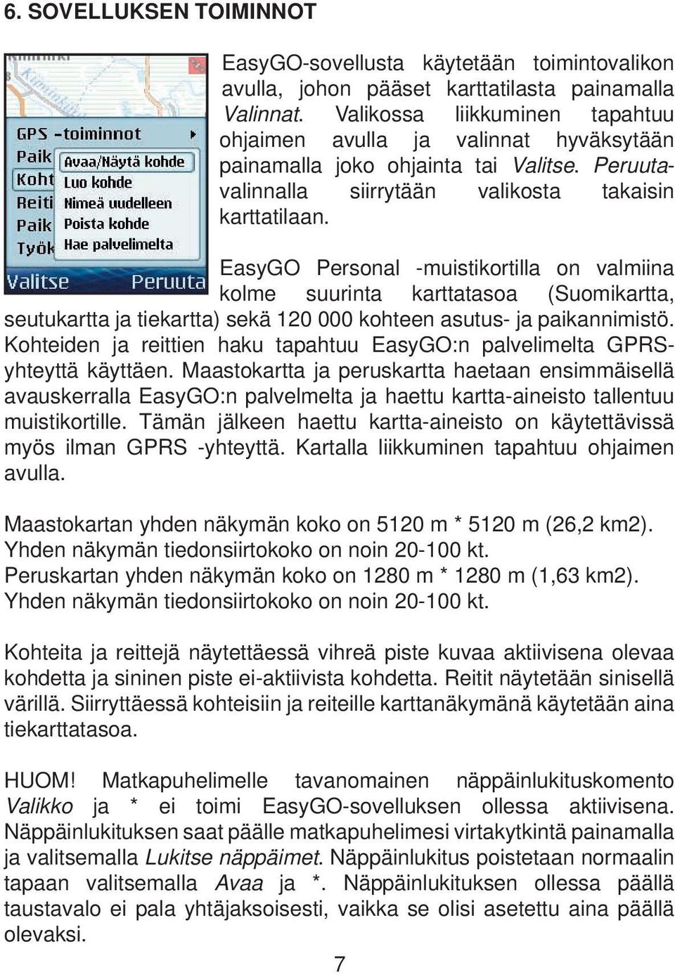 EasyGO Personal -muistikortilla on valmiina kolme suurinta karttatasoa (Suomikartta, seutukartta ja tiekartta) sekä 120 000 kohteen asutus- ja paikannimistö.