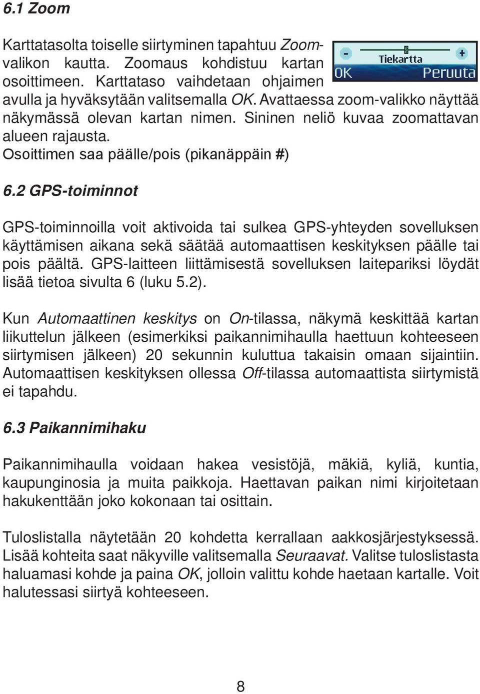 2 GPS-toiminnot GPS-toiminnoilla voit aktivoida tai sulkea GPS-yhteyden sovelluksen käyttämisen aikana sekä säätää automaattisen keskityksen päälle tai pois päältä.