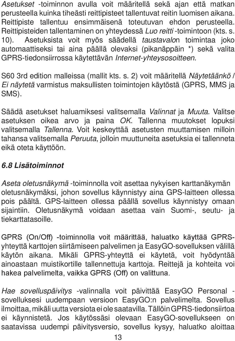 Asetuksista voit myös säädellä taustavalon toimintaa joko automaattiseksi tai aina päällä olevaksi (pikanäppäin *) sekä valita GPRS-tiedonsiirrossa käytettävän Internet-yhteysosoitteen.