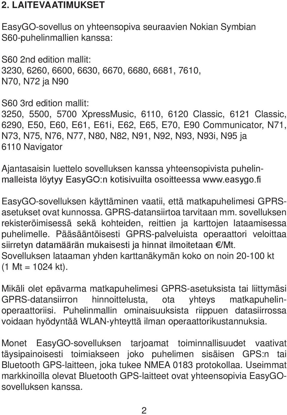 N95 ja 6110 Navigator Ajantasaisin luettelo sovelluksen kanssa yhteensopivista puhelinmalleista löytyy EasyGO:n kotisivuilta osoitteessa www.easygo.