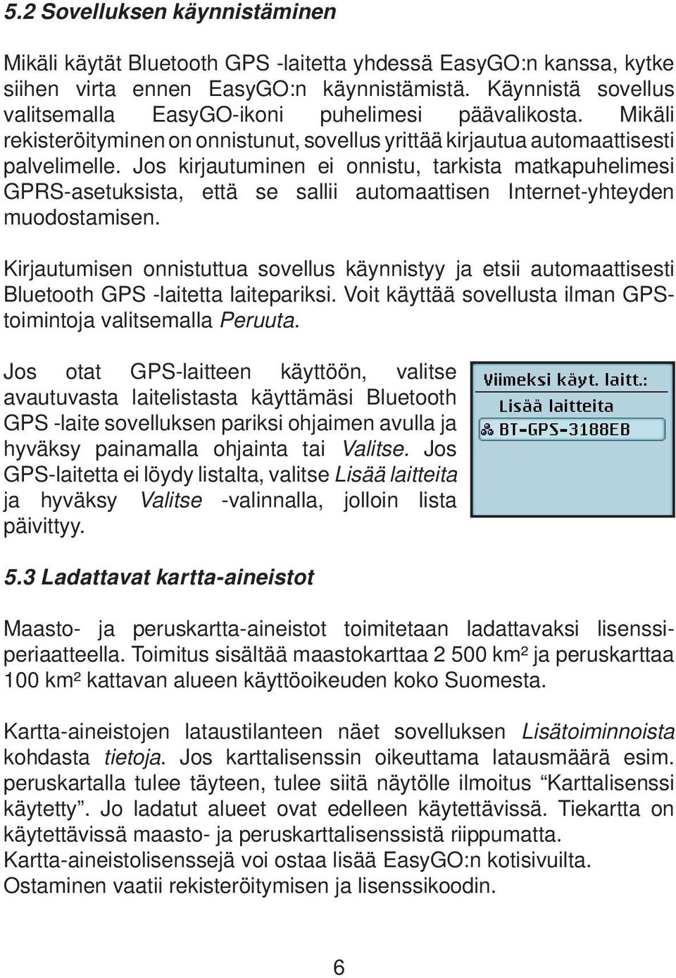 Jos kirjautuminen ei onnistu, tarkista matkapuhelimesi GPRS-asetuksista, että se sallii automaattisen Internet-yhteyden muodostamisen.