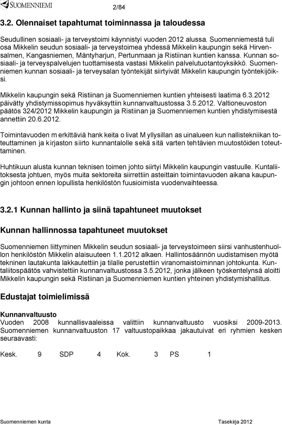 Kunnan sosiaali- ja terveyspalvelujen tuottamisesta vastasi Mikkelin palvelutuotantoyksikkö. Suomenniemen kunnan sosiaali- ja terveysalan työntekijät siirtyivät Mikkelin kaupungin työntekijöiksi.