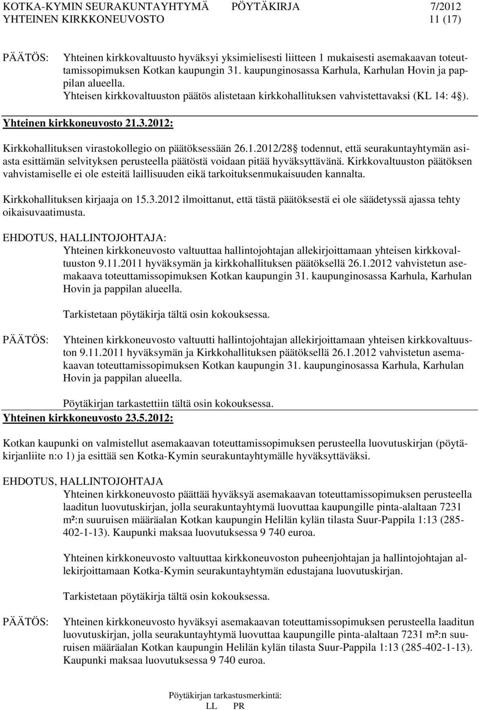 2012: Kirkkohallituksen virastokollegio on päätöksessään 26.1.2012/28 todennut, että seurakuntayhtymän asiasta esittämän selvityksen perusteella päätöstä voidaan pitää hyväksyttävänä.